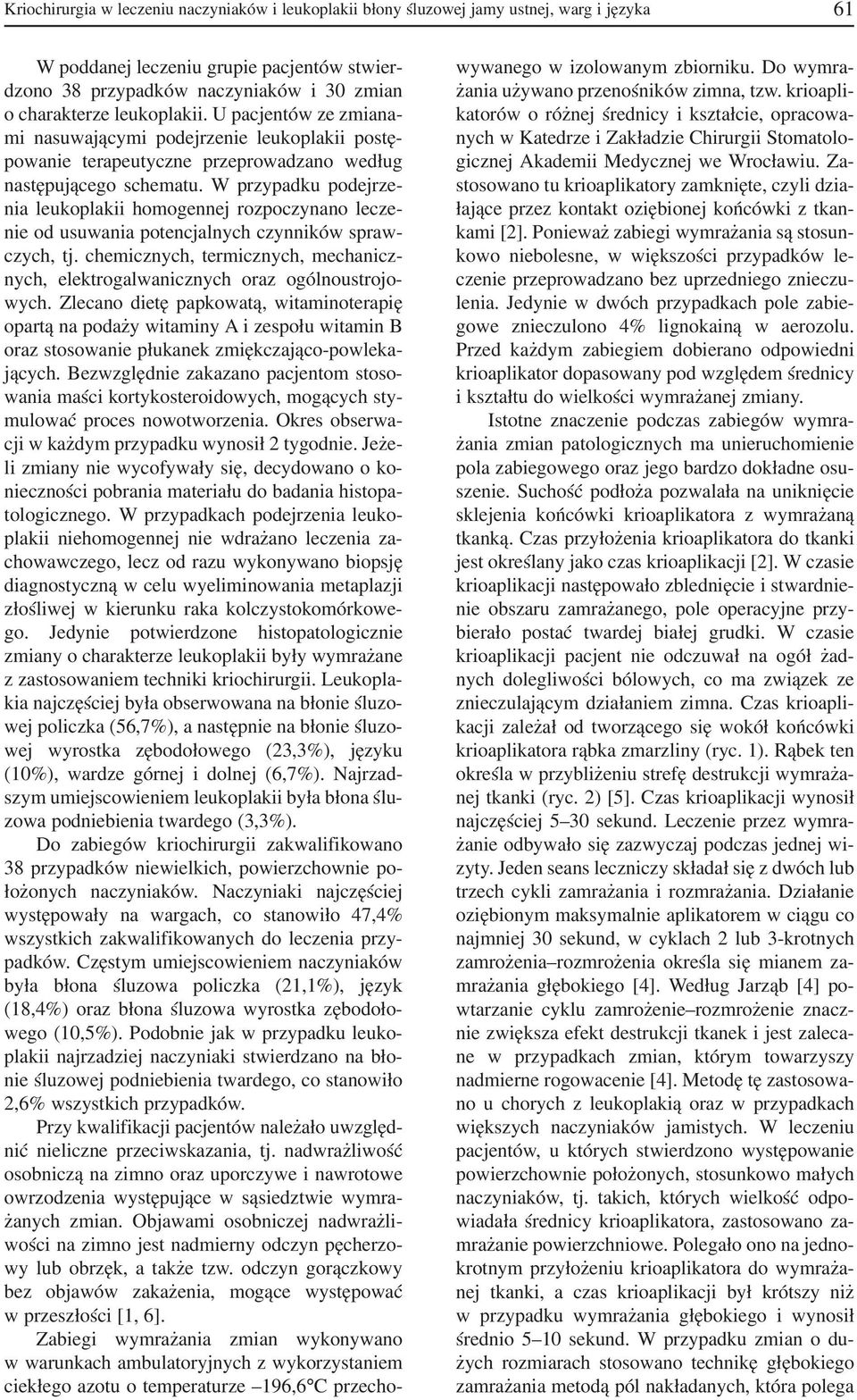 W przypadku podejrze nia leukoplakii homogennej rozpoczynano lecze nie od usuwania potencjalnych czynników spraw czych, tj.