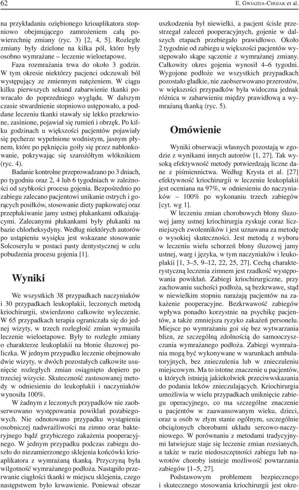W tym okresie niektórzy pacjenci odczuwali ból występujący ze zmiennym natężeniem. W ciągu kilku pierwszych sekund zabarwienie tkanki po wracało do poprzedniego wyglądu.