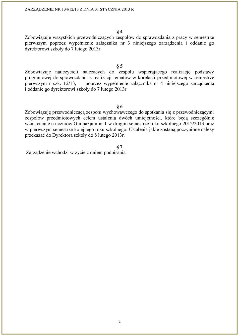 5 Zobowiązuje nauczycieli należących do zespołu wspierającego realizację podstawy programowej do sprawozdania z realizacji tematów w korelacji przedmiotowej w semestrze pierwszym r szk.