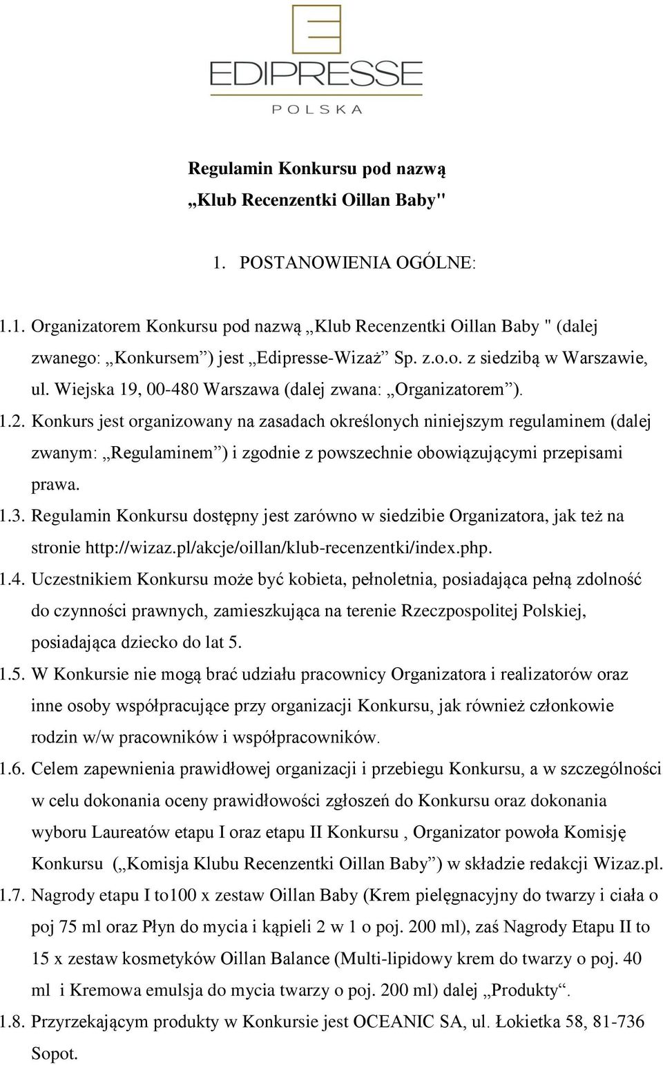 Konkurs jest organizowany na zasadach określonych niniejszym regulaminem (dalej zwanym: Regulaminem ) i zgodnie z powszechnie obowiązującymi przepisami prawa. 1.3.