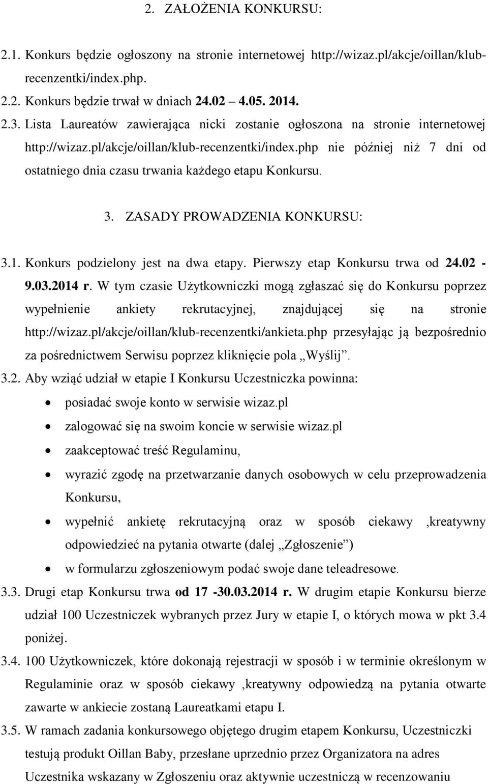 php nie później niż 7 dni od ostatniego dnia czasu trwania każdego etapu Konkursu. 3. ZASADY PROWADZENIA KONKURSU: 3.1. Konkurs podzielony jest na dwa etapy. Pierwszy etap Konkursu trwa od 24.02-9.03.