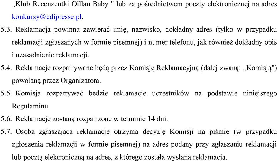 Reklamacje rozpatrywane będą przez Komisję Reklamacyjną (dalej zwaną: Komisją") powołaną przez Organizatora. 5.5. Komisja rozpatrywać będzie reklamacje uczestników na podstawie niniejszego Regulaminu.