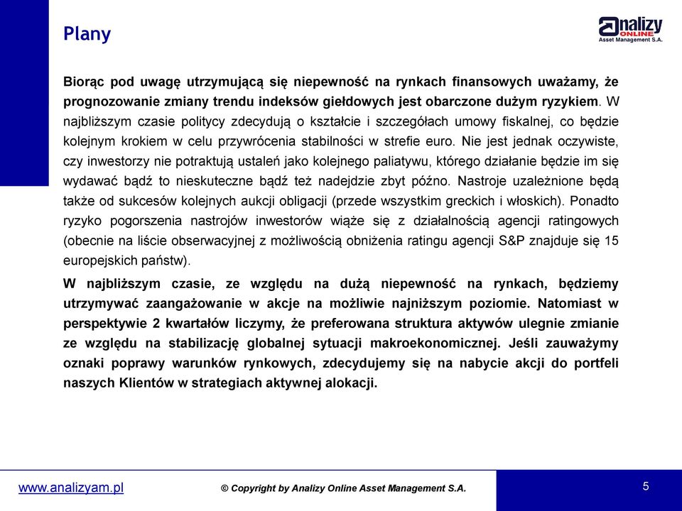 Nie jest jednak oczywiste, czy inwestorzy nie potraktują ustaleń jako kolejnego paliatywu, którego działanie będzie im się wydawać bądź to nieskuteczne bądź też nadejdzie zbyt późno.