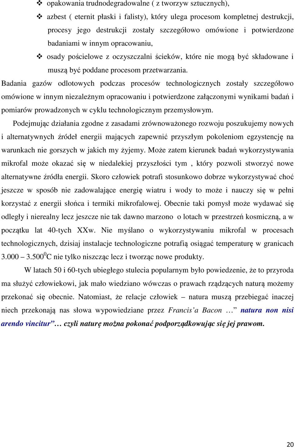 Badania gazów odlotowych podczas procesów technologicznych zostały szczegółowo omówione w innym niezależnym opracowaniu i potwierdzone załączonymi wynikami badań i pomiarów prowadzonych w cyklu