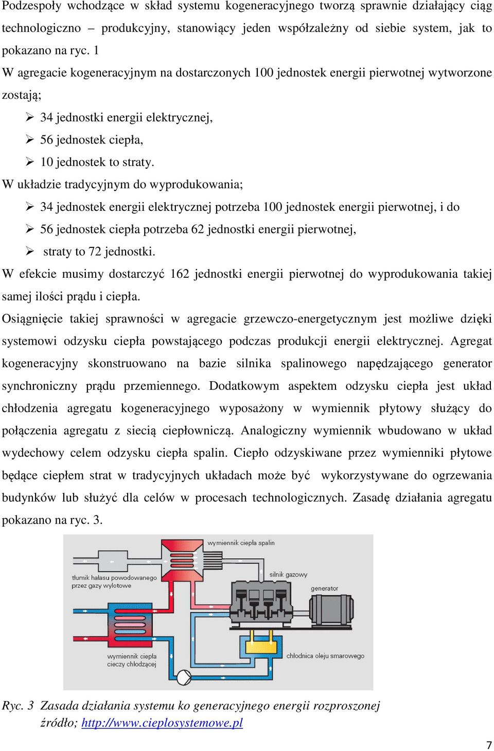 W układzie tradycyjnym do wyprodukowania; 34 jednostek energii elektrycznej potrzeba 100 jednostek energii pierwotnej, i do 56 jednostek ciepła potrzeba 62 jednostki energii pierwotnej, straty to 72