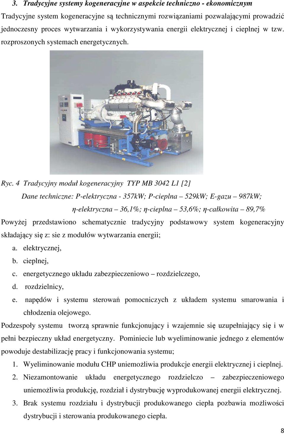 4 Tradycyjny moduł kogeneracyjny TYP MB 3042 L1 [2] Dane techniczne: P-elektryczna - 357kW; P-cieplna 529kW; E-gazu 987kW; η-elektryczna 36,1%; η-cieplna 53,6%; η-całkowita 89,7% Powyżej