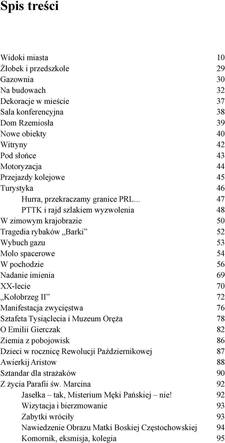 .. 47 PTTK i rajd szlakiem wyzwolenia 48 W zimowym krajobrazie 50 Tragedia rybaków Barki 52 Wybuch gazu 53 Molo spacerowe 54 W pochodzie 56 Nadanie imienia 69 XX-lecie 70 Kołobrzeg II 72 Manifestacja