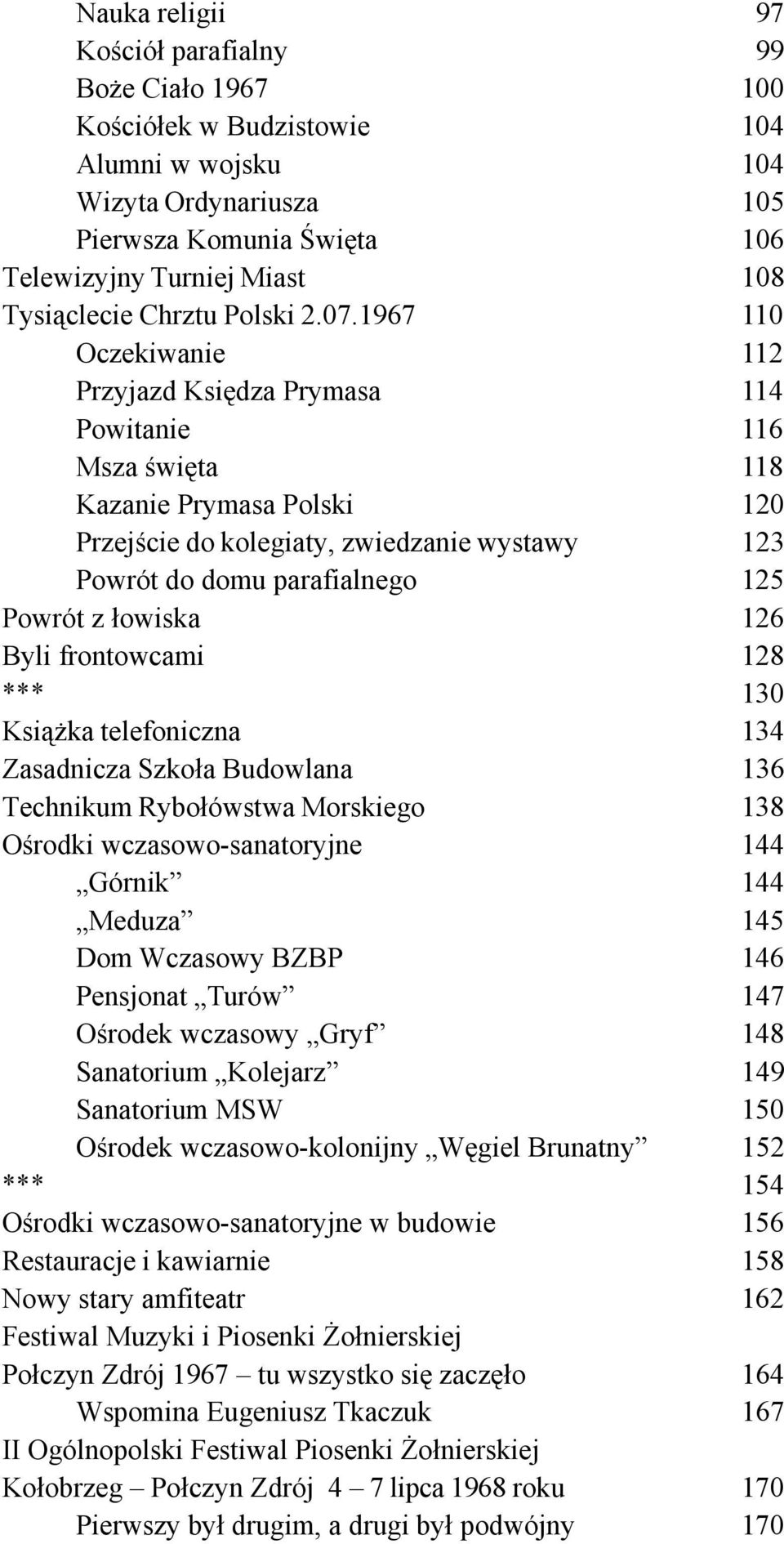 1967 110 Oczekiwanie 112 Przyjazd Księdza Prymasa 114 Powitanie 116 Msza święta 118 Kazanie Prymasa Polski 120 Przejście do kolegiaty, zwiedzanie wystawy 123 Powrót do domu parafialnego 125 Powrót z