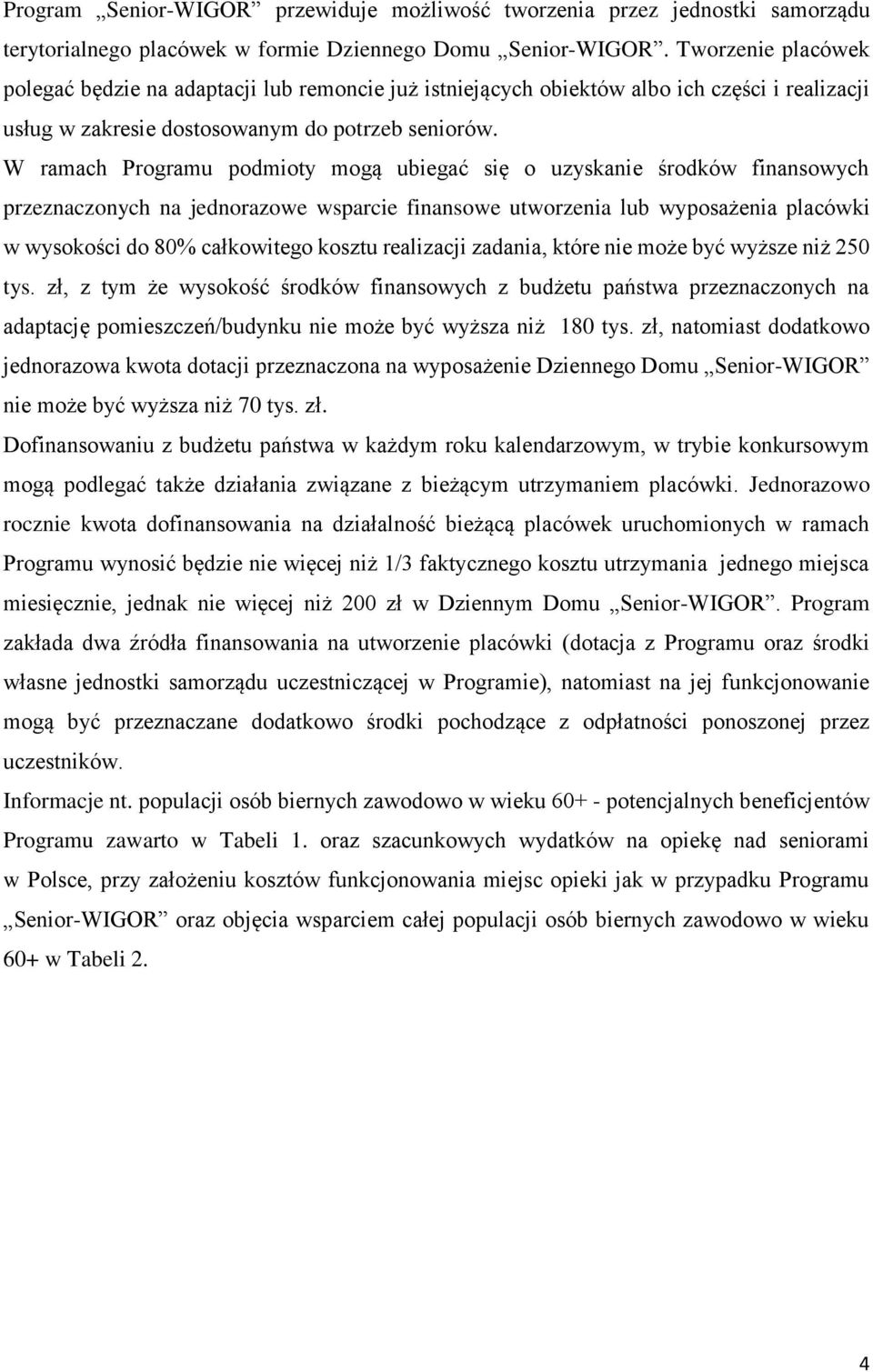 W ramach Programu podmioty mogą ubiegać się o uzyskanie środków finansowych przeznaczonych na jednorazowe wsparcie finansowe utworzenia lub wyposażenia placówki w wysokości do 80% całkowitego kosztu