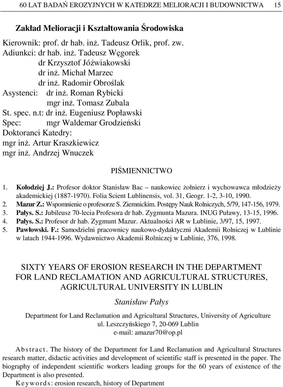 Artur Kraszkiewicz mgr inŝ. Andrzej Wnuczek PIŚMIENNICTWO 1. Kołodziej J.: Profesor doktor Stanisław Bac naukowiec Ŝołnierz i wychowawca młodzieŝy akademickiej (1887-1970).