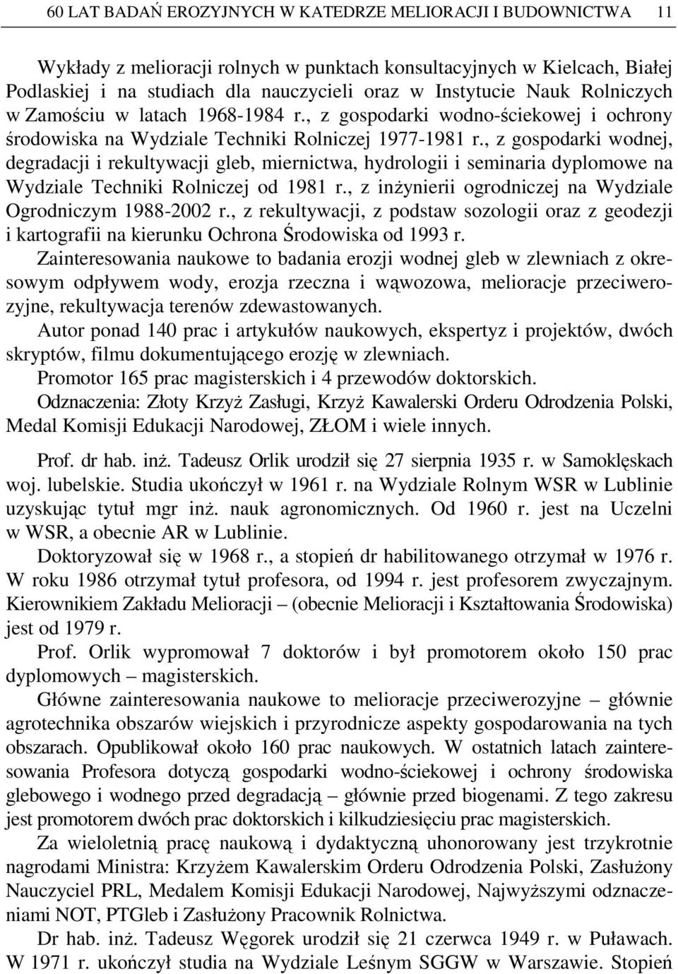 , z gospodarki wodnej, degradacji i rekultywacji gleb, miernictwa, hydrologii i seminaria dyplomowe na Wydziale Techniki Rolniczej od 1981 r.