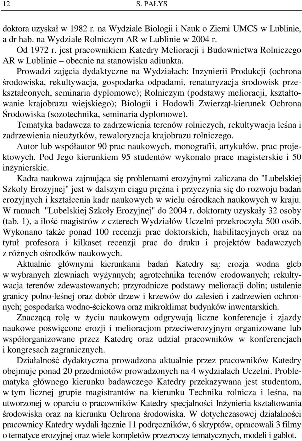 Prowadzi zajęcia dydaktyczne na Wydziałach: InŜynierii Produkcji (ochrona środowiska, rekultywacja, gospodarka odpadami, renaturyzacja środowisk przekształconych, seminaria dyplomowe); Rolniczym