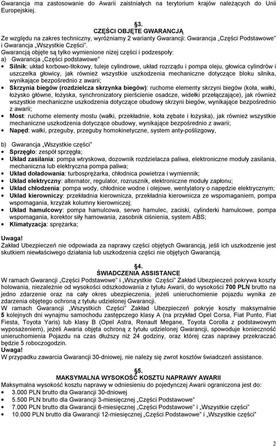 Gwarancją objęte są tylko wymienione niżej części i podzespoły: a) Gwarancja Części podstawowe Silnik: układ korbowo-tłokowy, tuleje cylindrowe, układ rozrządu i pompa oleju, głowica cylindrów i