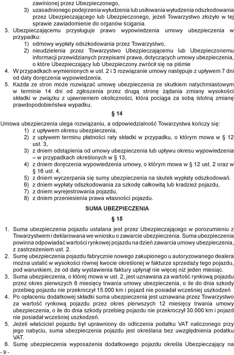 Ubezpieczającemu przysługuje prawo wypowiedzenia umowy ubezpieczenia w przypadku: 1) odmowy wypłaty odszkodowania przez Towarzystwo, 2) nieudzielenia przez Towarzystwo Ubezpieczającemu lub