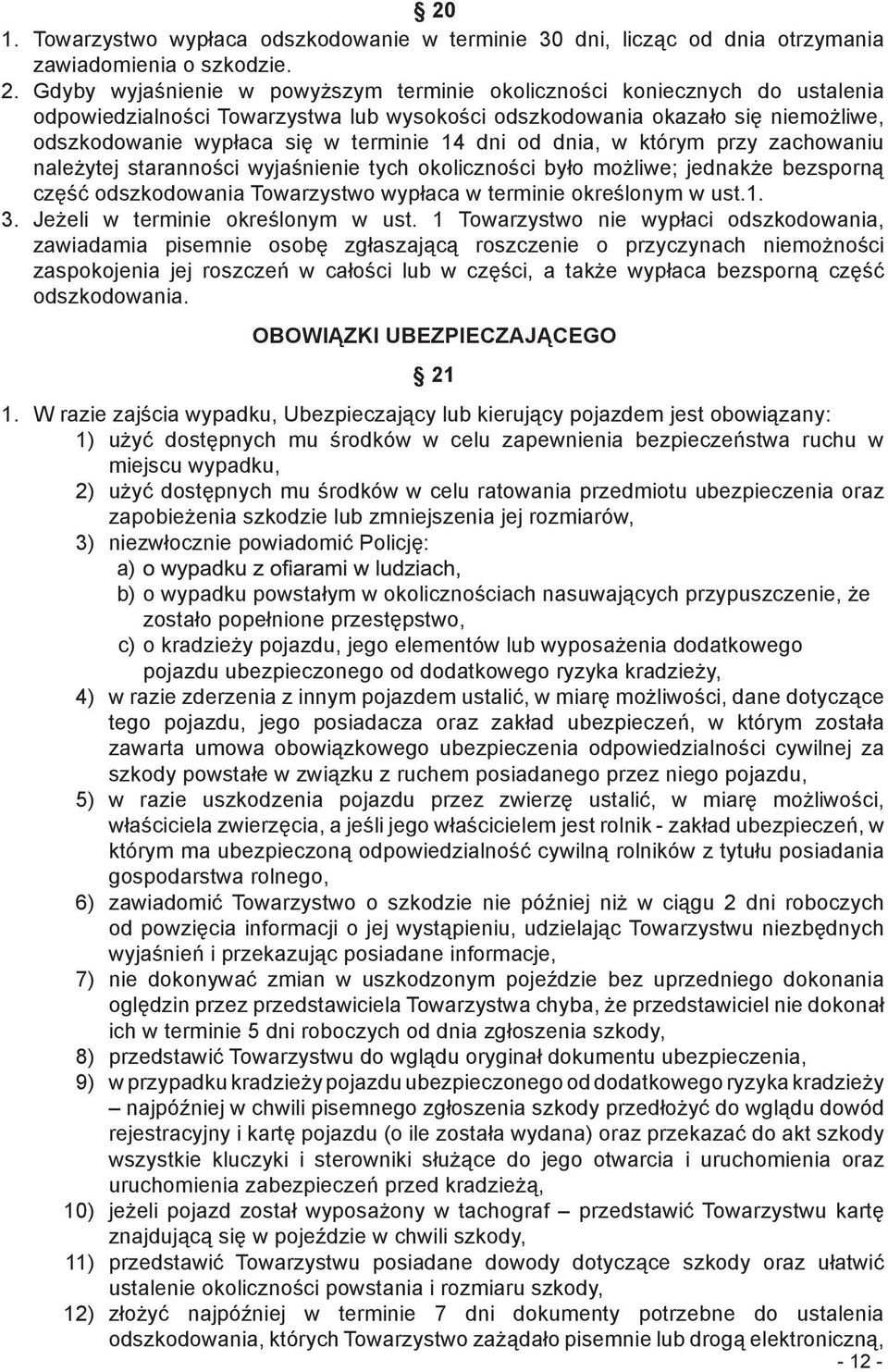 dni od dnia, w którym przy zachowaniu należytej staranności wyjaśnienie tych okoliczności było możliwe; jednakże bezsporną część odszkodowania Towarzystwo wypłaca w terminie określonym w ust.1. 3.