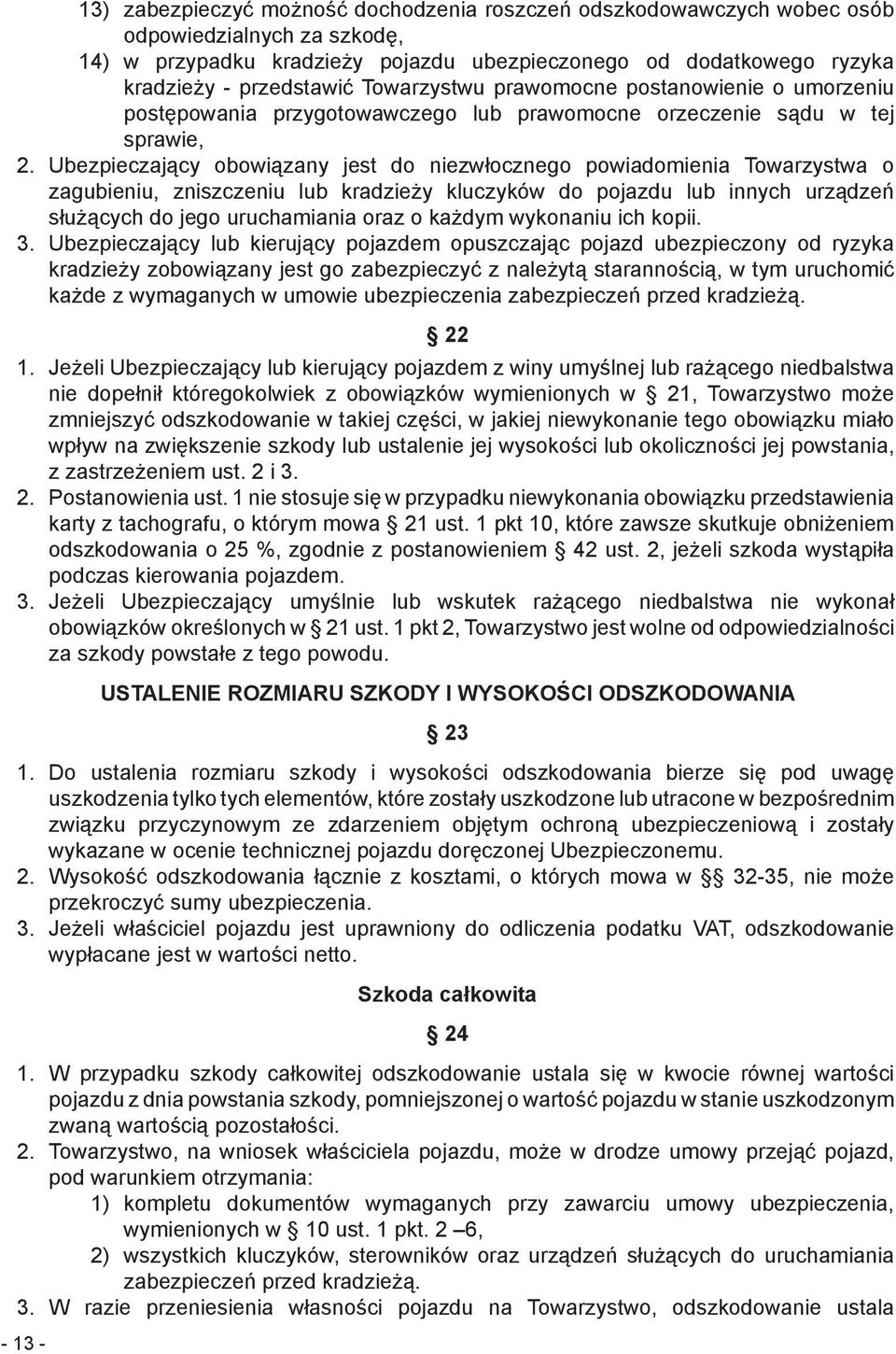 Ubezpieczający obowiązany jest do niezwłocznego powiadomienia Towarzystwa o zagubieniu, zniszczeniu lub kradzieży kluczyków do pojazdu lub innych urządzeń służących do jego uruchamiania oraz o każdym