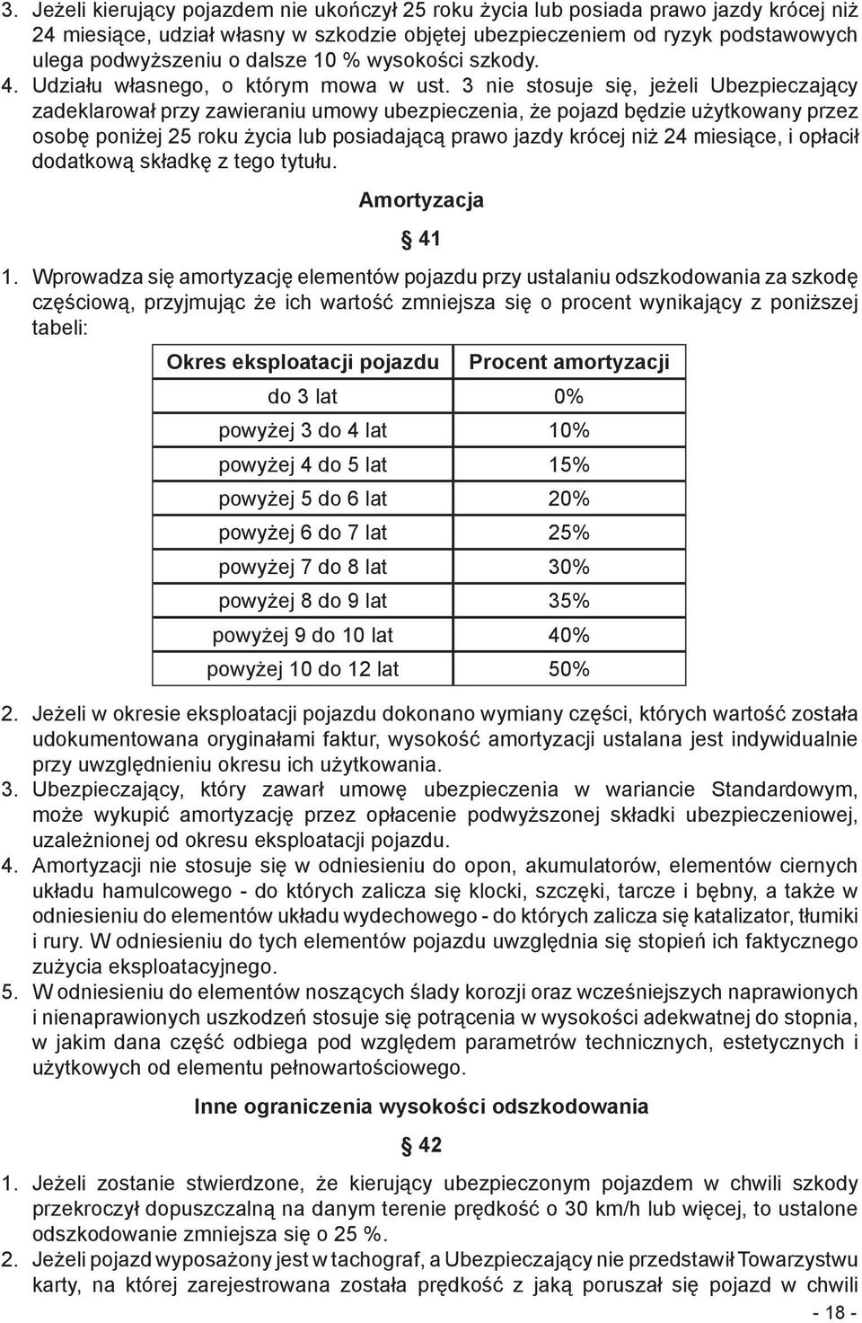 3 nie stosuje się, jeżeli Ubezpieczający zadeklarował przy zawieraniu umowy ubezpieczenia, że pojazd będzie użytkowany przez osobę poniżej 25 roku życia lub posiadającą prawo jazdy krócej niż 24