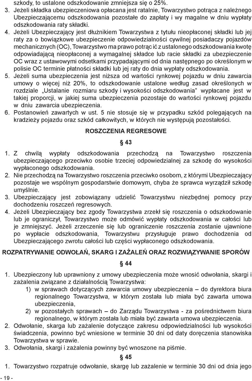 Jeżeli Ubezpieczający jest dłużnikiem Towarzystwa z tytułu nieopłaconej składki lub jej raty za o bowiązkowe ubezpieczenie odpowiedzialności cywilnej posiadaczy pojazdów mechanicznych (OC),