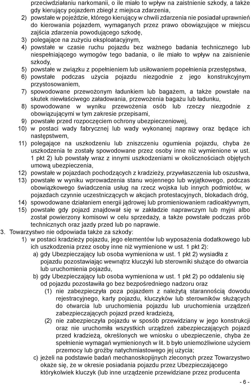 pojazdu bez ważnego badania technicznego lub niespełniającego wymogów tego badania, o ile miało to wpływ na zaisnienie szkody, 5) powstałe w związku z popełnieniem lub usiłowaniem popełnienia