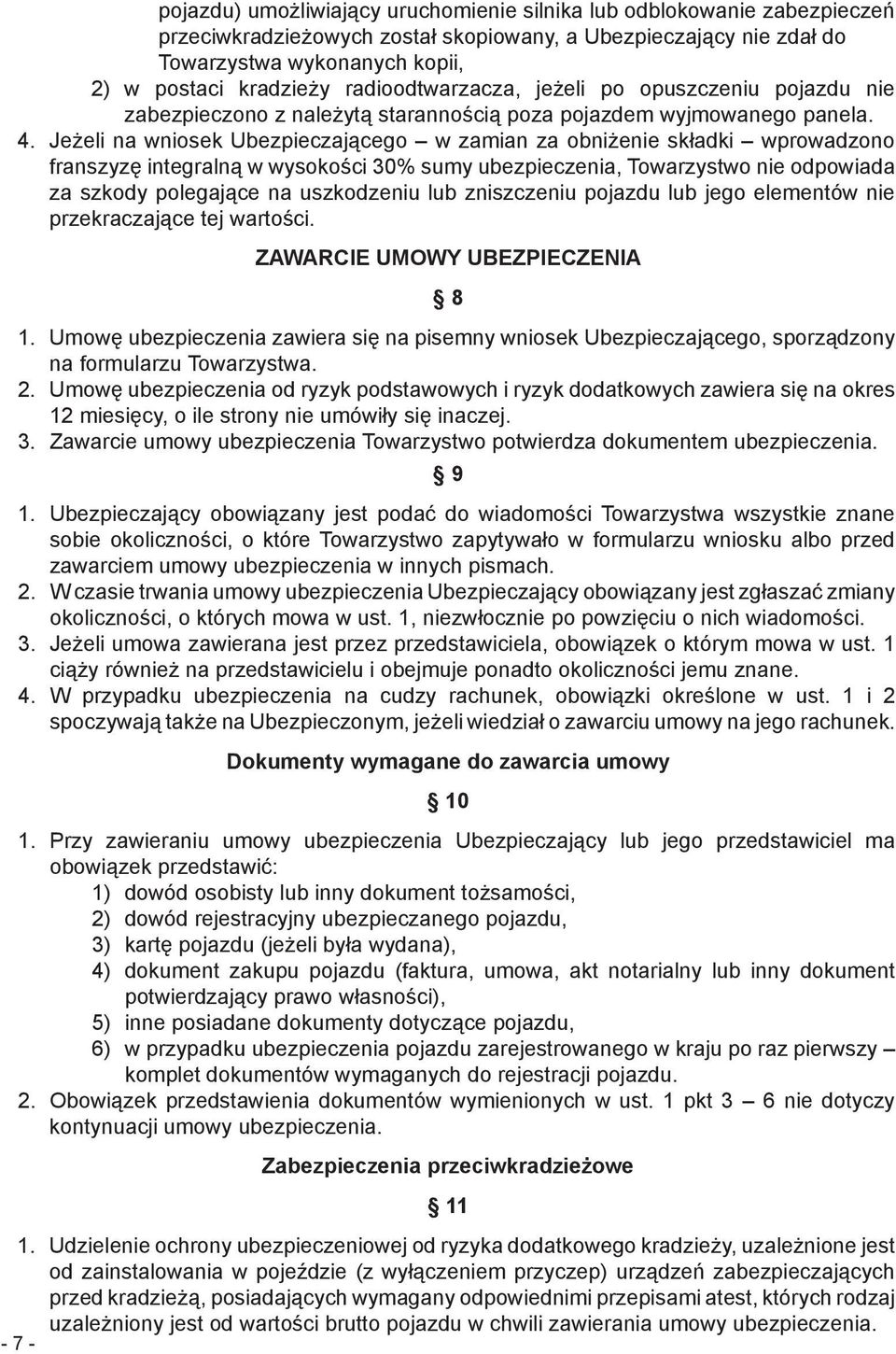 Jeżeli na wniosek Ubezpieczającego w zamian za obniżenie składki wprowadzono franszyzę integralną w wysokości 30% sumy ubezpieczenia, Towarzystwo nie odpowiada za szkody polegające na uszkodzeniu lub