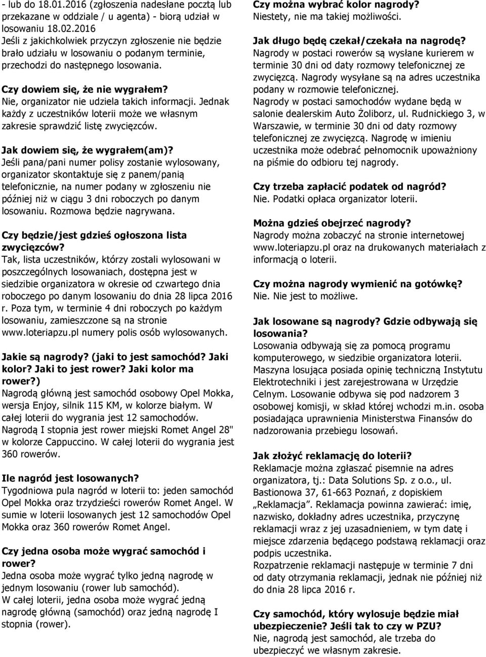 Nie, organizator nie udziela takich informacji. Jednak każdy z uczestników loterii może we własnym zakresie sprawdzić listę zwycięzców. Jak dowiem się, że wygrałem(am)?