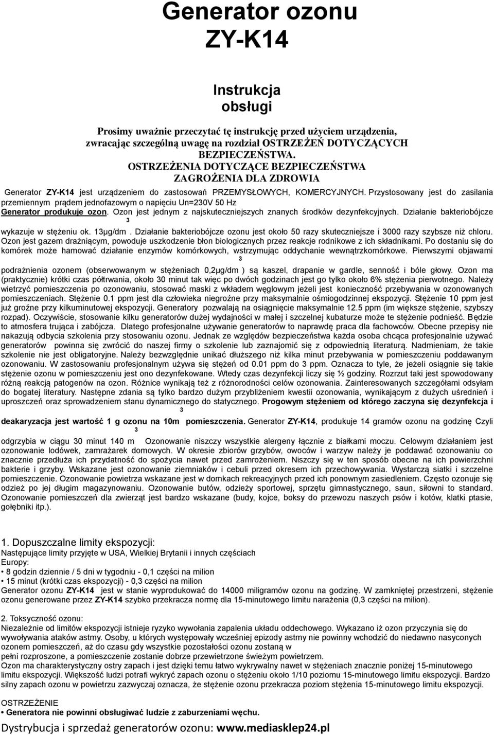 Przystosowany jest do zasilania przemiennym prądem jednofazowym o napięciu Un=20V 50 Hz Generator produkuje ozon. Ozon jest jednym z najskuteczniejszych znanych środków dezynfekcyjnych.