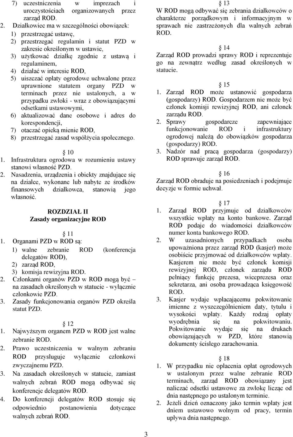 działać w interesie ROD, 5) uiszczać opłaty ogrodowe uchwalone przez uprawnione statutem organy PZD w terminach przez nie ustalonych, a w przypadku zwłoki - wraz z obowiązującymi odsetkami