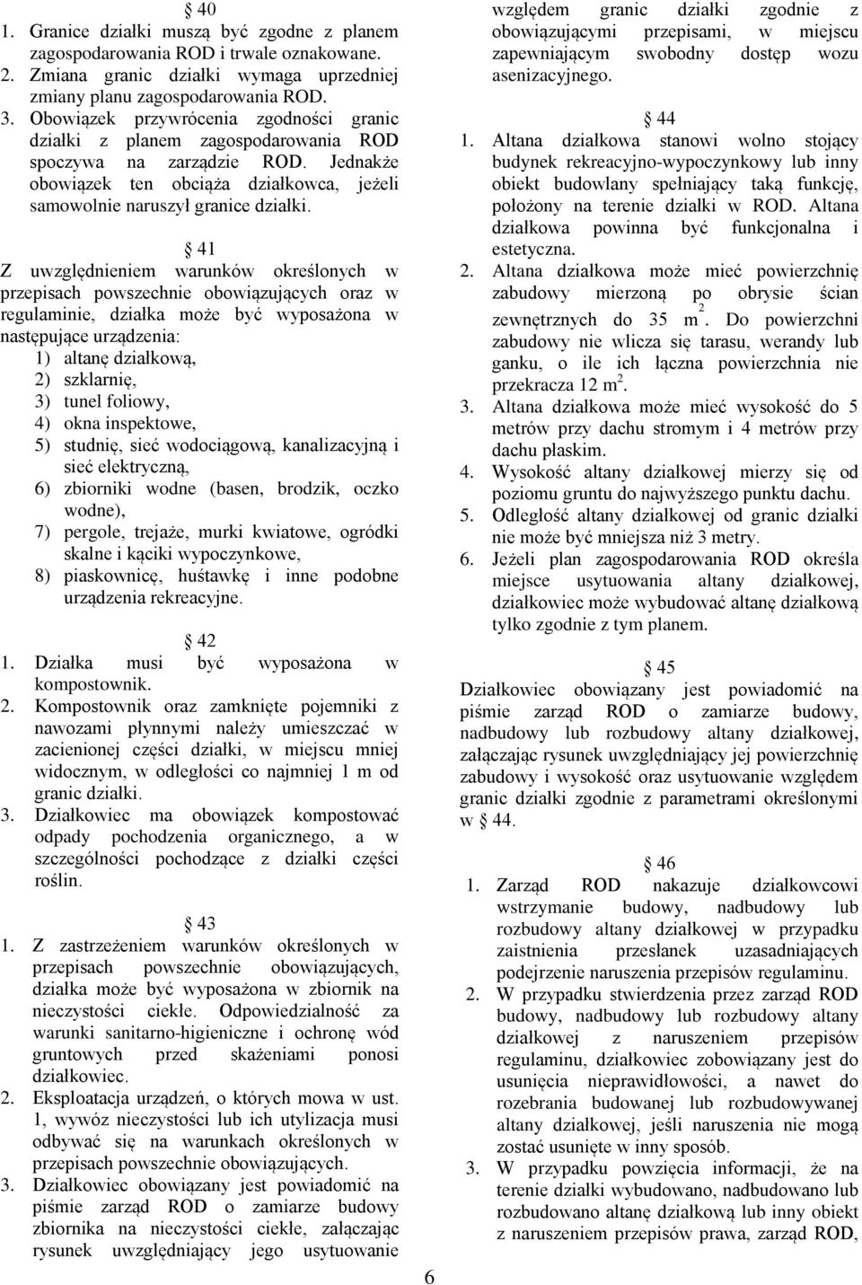 41 Z uwzględnieniem warunków określonych w przepisach powszechnie obowiązujących oraz w regulaminie, działka może być wyposażona w następujące urządzenia: 1) altanę działkową, 2) szklarnię, 3) tunel