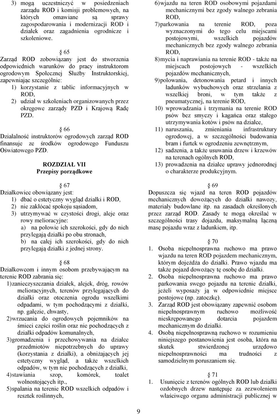 ROD, 2) udział w szkoleniach organizowanych przez okręgowe zarządy PZD i Krajową Radę PZD. 66 Działalność instruktorów ogrodowych zarząd ROD finansuje ze środków ogrodowego Funduszu Oświatowego PZD.