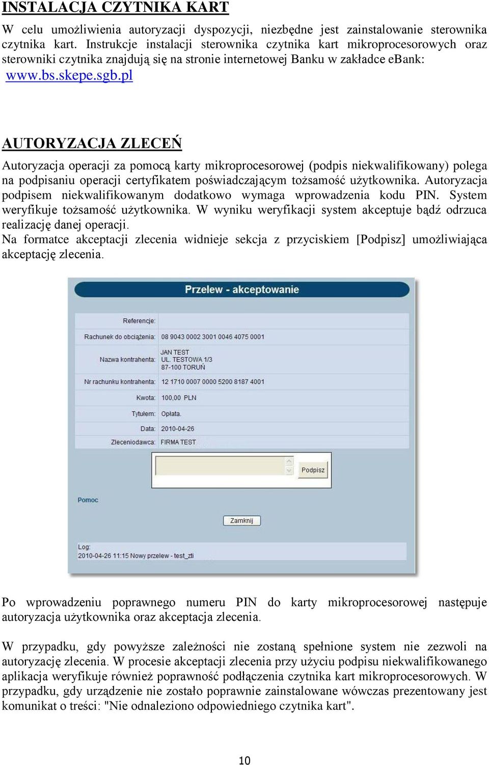 pl AUTORYZACJA ZLECEŃ Autoryzacja operacji za pomocą karty mikroprocesorowej (podpis niekwalifikowany) polega na podpisaniu operacji certyfikatem poświadczającym tożsamość użytkownika.
