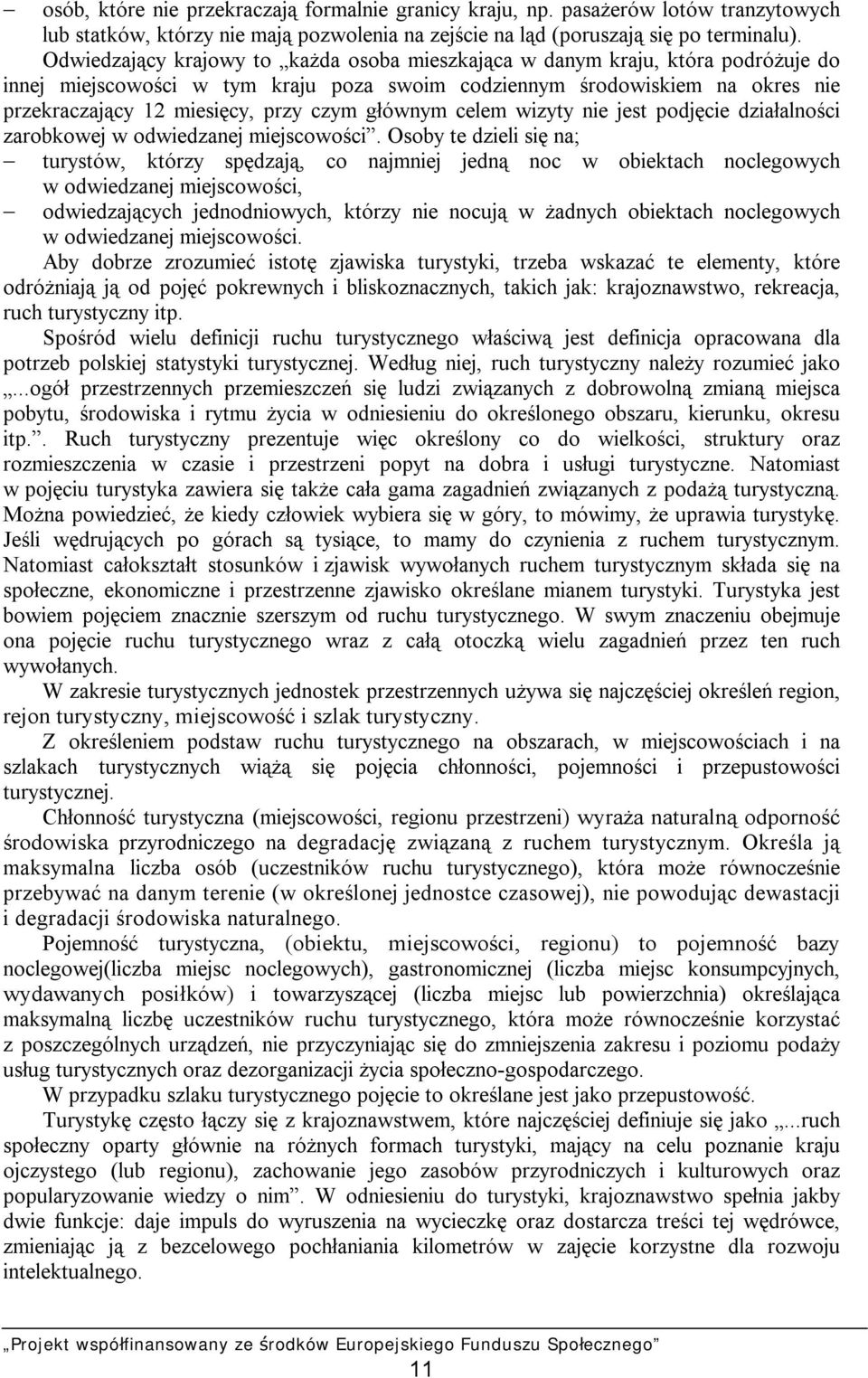głównym celem wizyty nie jest podjęcie działalności zarobkowej w odwiedzanej miejscowości.