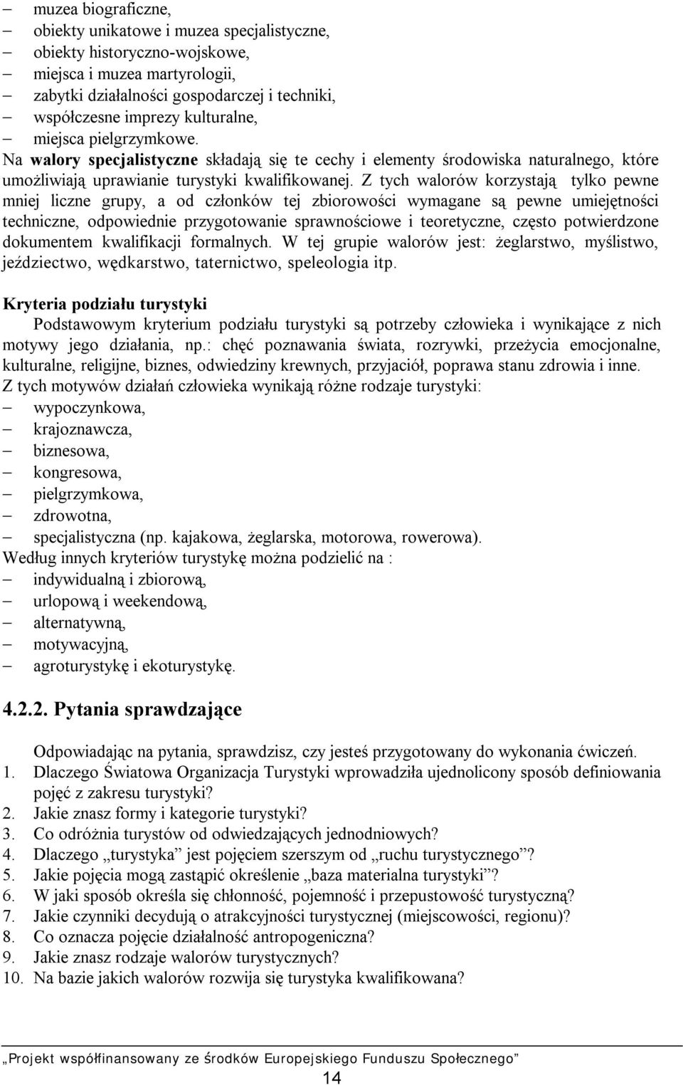 Z tych walorów korzystają tylko pewne mniej liczne grupy, a od członków tej zbiorowości wymagane są pewne umiejętności techniczne, odpowiednie przygotowanie sprawnościowe i teoretyczne, często
