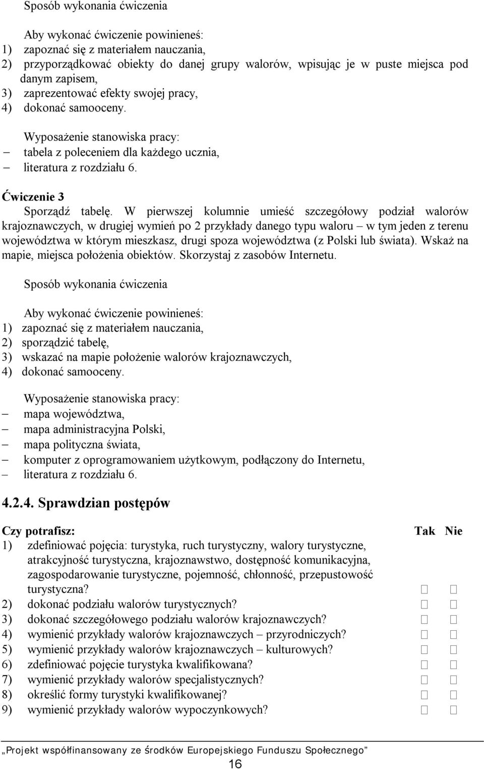 W pierwszej kolumnie umieść szczegółowy podział walorów krajoznawczych, w drugiej wymień po 2 przykłady danego typu waloru w tym jeden z terenu województwa w którym mieszkasz, drugi spoza województwa