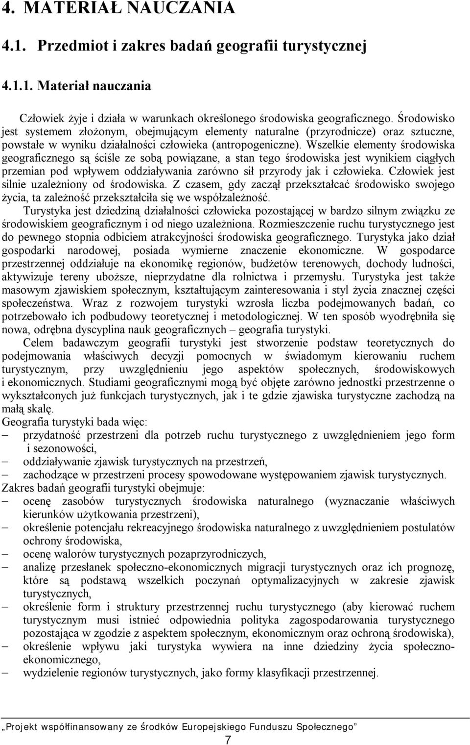Wszelkie elementy środowiska geograficznego są ściśle ze sobą powiązane, a stan tego środowiska jest wynikiem ciągłych przemian pod wpływem oddziaływania zarówno sił przyrody jak i człowieka.