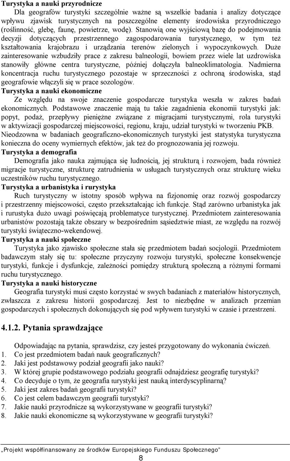 Stanowią one wyjściową bazę do podejmowania decyzji dotyczących przestrzennego zagospodarowania turystycznego, w tym też kształtowania krajobrazu i urządzania terenów zielonych i wypoczynkowych.