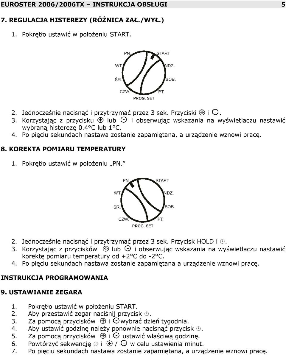 Po pięciu sekundach nastawa zostanie zapamiętana, a urządzenie wznowi pracę. 8. KOREKTA POMIARU TEMPERATURY 1. Pokrętło ustawić w położeniu PN. 2. Jednocześnie nacisnąć i przytrzymać przez 3 sek.