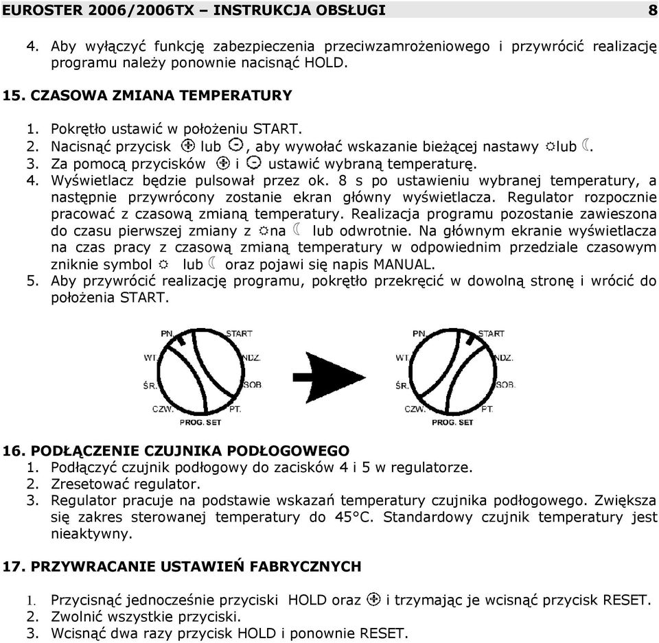 Wyświetlacz będzie pulsował przez ok. 8 s po ustawieniu wybranej temperatury, a następnie przywrócony zostanie ekran główny wyświetlacza. Regulator rozpocznie pracować z czasową zmianą temperatury.