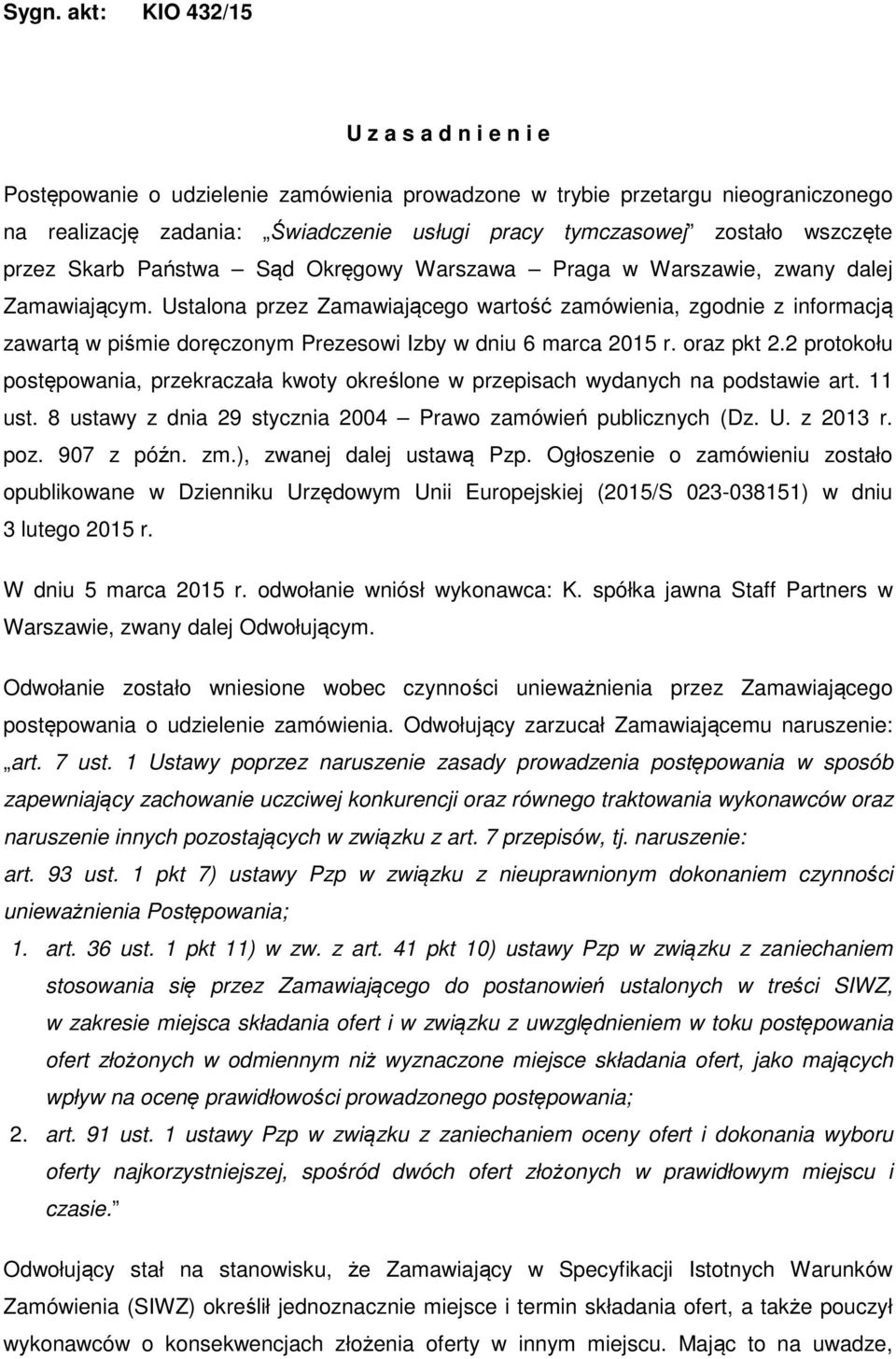 Ustalona przez Zamawiającego wartość zamówienia, zgodnie z informacją zawartą w piśmie doręczonym Prezesowi Izby w dniu 6 marca 2015 r. oraz pkt 2.