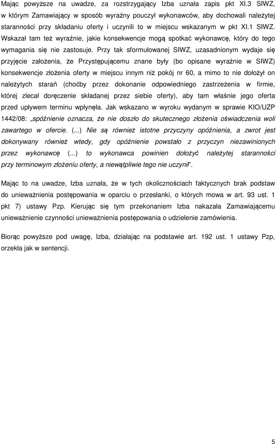 Wskazał tam też wyraźnie, jakie konsekwencje mogą spotkać wykonawcę, który do tego wymagania się nie zastosuje.