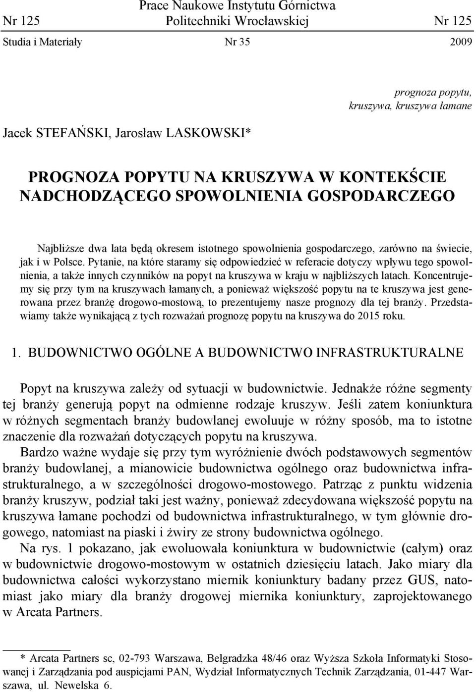 Pytanie, na które staramy się odpowiedzieć w referacie dotyczy wpływu tego spowolnienia, a także innych czynników na popyt na kruszywa w kraju w najbliższych latach.