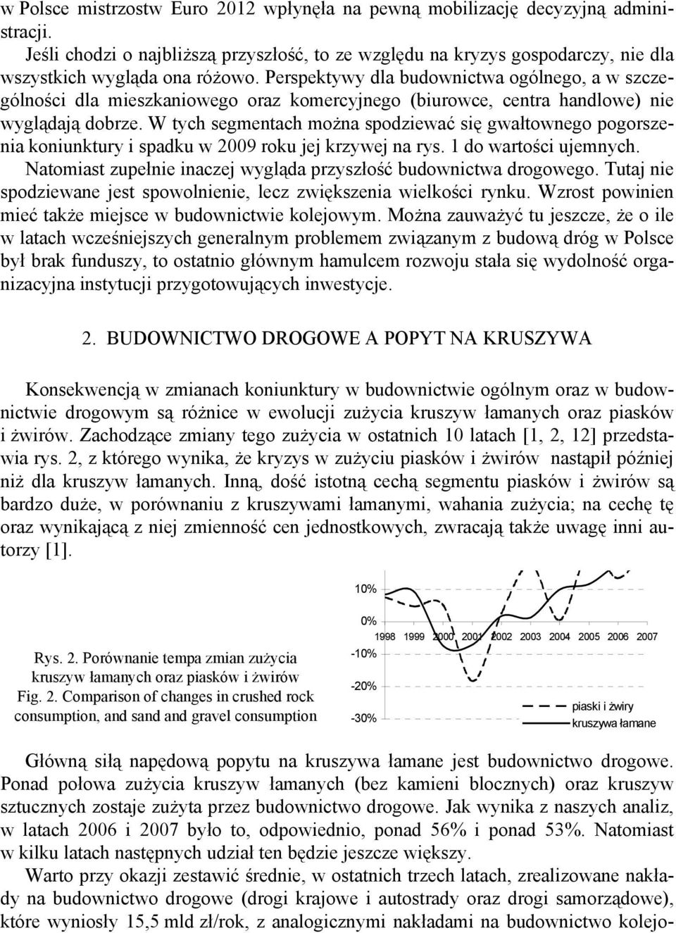 W tych segmentach można spodziewać się gwałtownego pogorszenia koniunktury i spadku w 2009 roku jej krzywej na rys. 1 do wartości ujemnych.