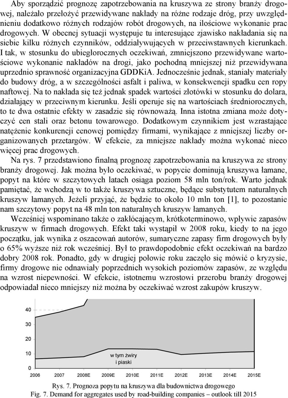 I tak, w stosunku do ubiegłorocznych oczekiwań, zmniejszono przewidywane wartościowe wykonanie nakładów na drogi, jako pochodną mniejszej niż przewidywana uprzednio sprawność organizacyjna GDDKiA.