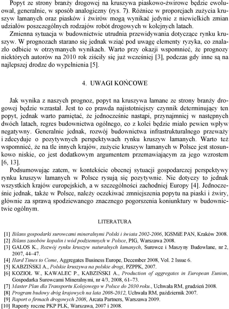 Zmienna sytuacja w budownictwie utrudnia przewidywania dotyczące rynku kruszyw. W prognozach starano się jednak wziąć pod uwagę elementy ryzyka, co znalazło odbicie w otrzymanych wynikach.