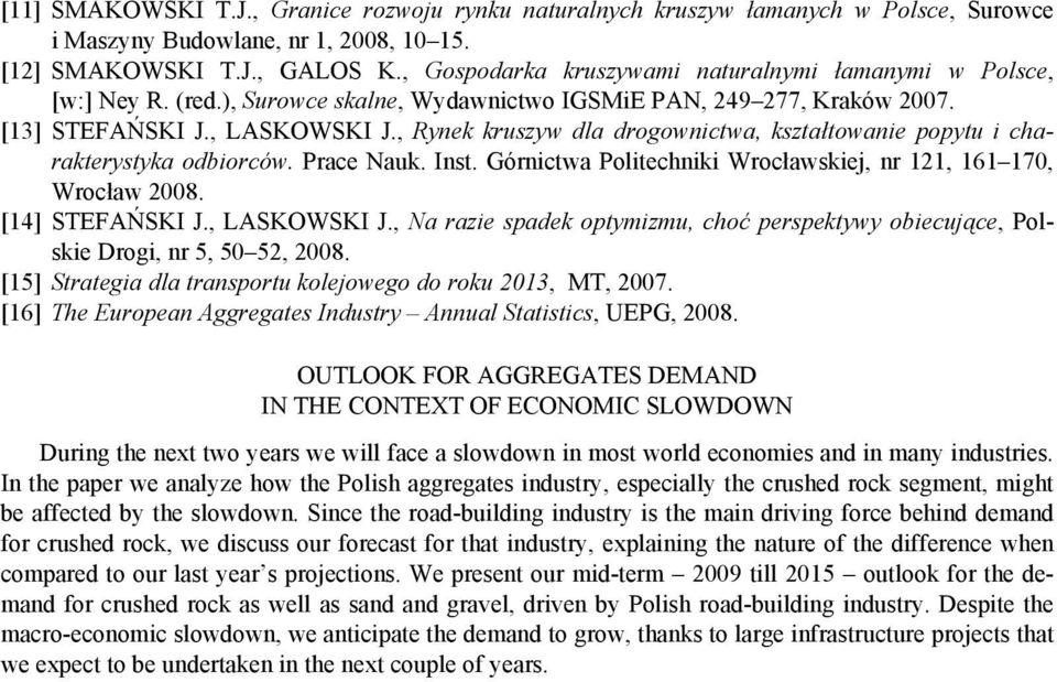 , Rynek kruszyw dla drogownictwa, kształtowanie popytu i charakterystyka odbiorców. Prace Nauk. Inst. Górnictwa Politechniki Wrocławskiej, nr 121, 161 170, Wrocław 2008. [14] STEFAŃSKI J.