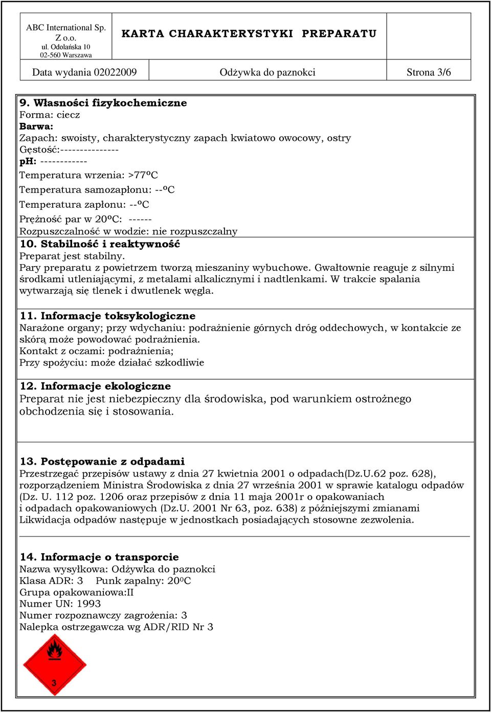 samozapłonu: -- o C Temperatura zapłonu: -- o C Prężność par w 20 o C: ------ Rozpuszczalność w wodzie: nie rozpuszczalny 10. Stabilność i reaktywność Preparat jest stabilny.