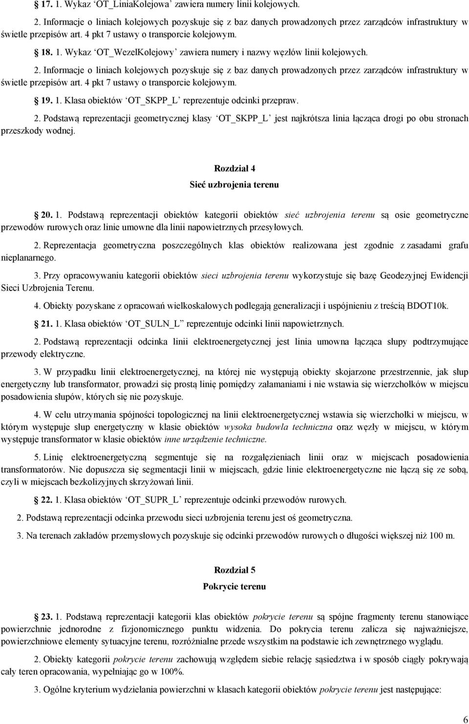 Informacje o liniach kolejowych pozyskuje się z baz danych prowadzonych przez zarządców infrastruktury w świetle przepisów art. 4 pkt 7 ustawy o transporcie kolejowym. 19