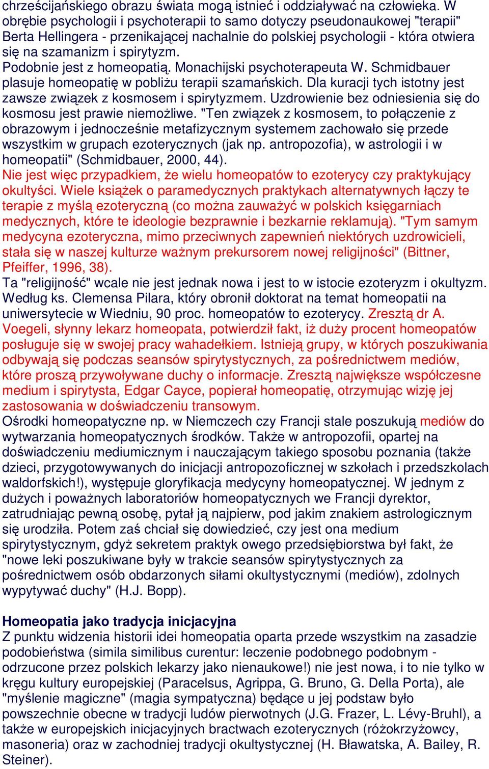 Podobnie jest z homeopatią. Monachijski psychoterapeuta W. Schmidbauer plasuje homeopatię w pobliŝu terapii szamańskich. Dla kuracji tych istotny jest zawsze związek z kosmosem i spirytyzmem.