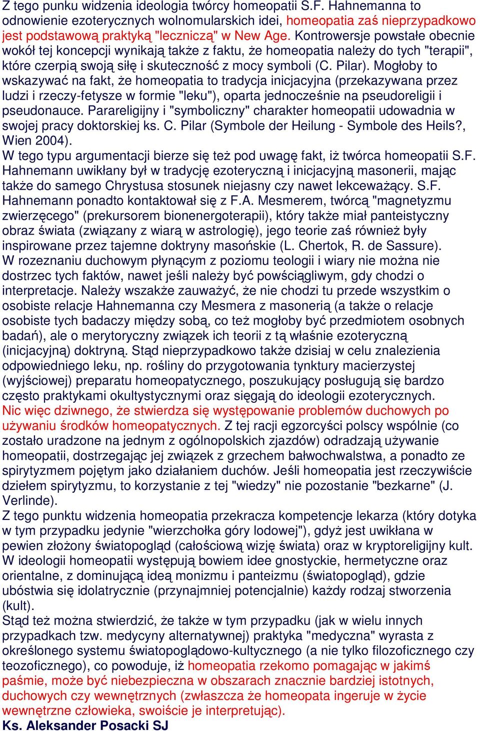 Mogłoby to wskazywać na fakt, Ŝe homeopatia to tradycja inicjacyjna (przekazywana przez ludzi i rzeczy-fetysze w formie "leku"), oparta jednocześnie na pseudoreligii i pseudonauce.