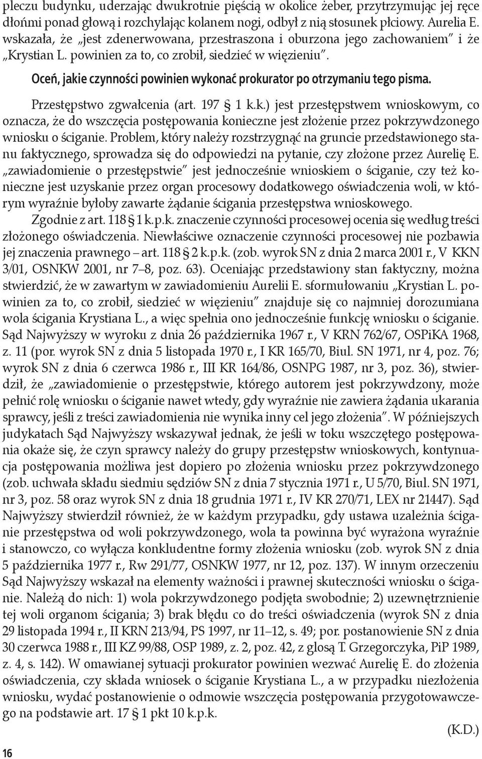 16 Oceń, jakie czynności powinien wykonać prokurator po otrzymaniu tego pisma. Przestępstwo zgwałcenia (art. 197 1 k.k.) jest przestępstwem wnioskowym, co oznacza, że do wszczęcia postępowania konieczne jest złożenie przez pokrzywdzonego wniosku o ściganie.