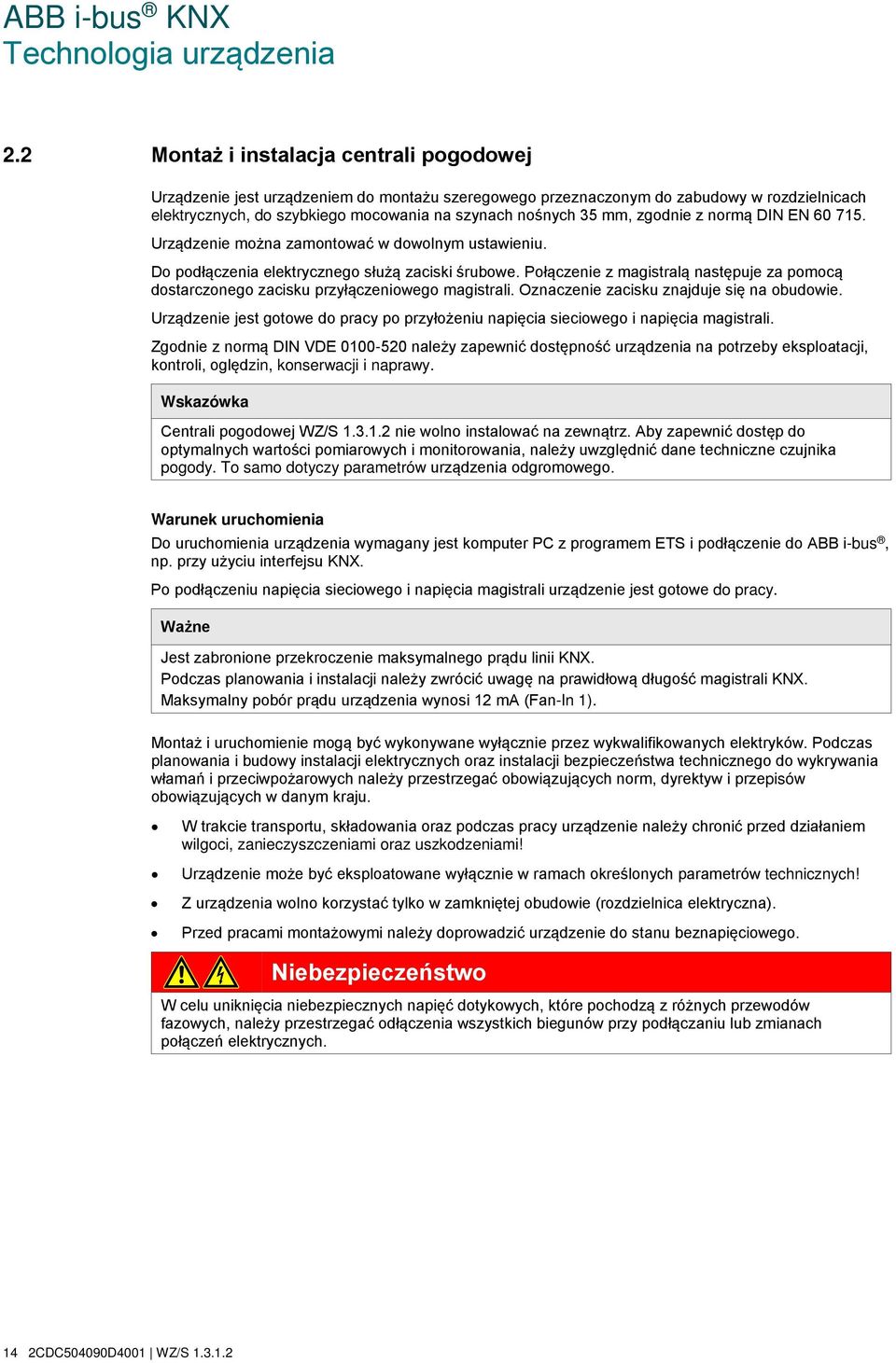 zgodnie z normą DIN EN 60 715. Urządzenie można zamontować w dowolnym ustawieniu. Do podłączenia elektrycznego służą zaciski śrubowe.